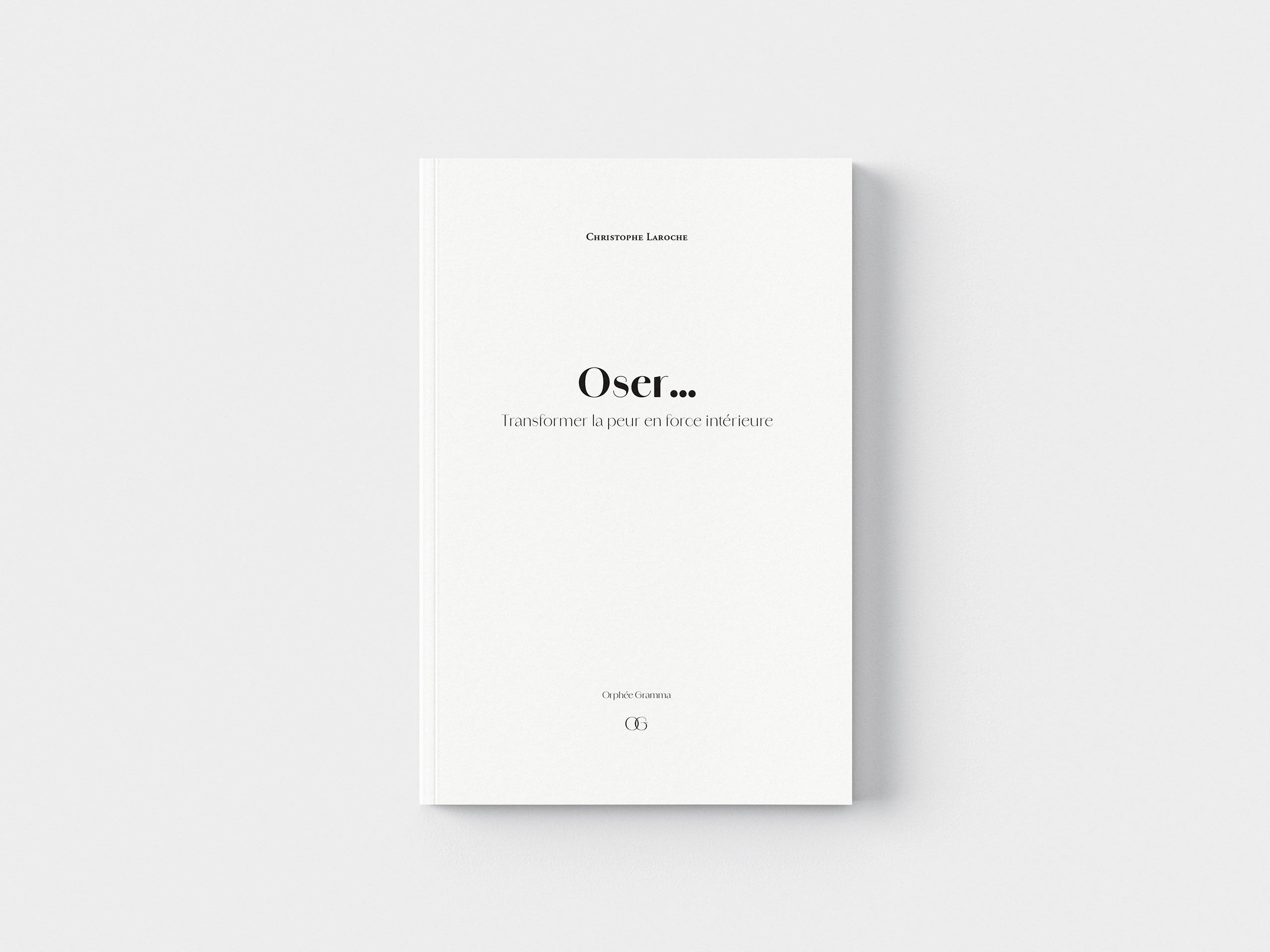 Oser – Transformer la peur en force intérieure - Christophe Laroche | Orphée Gramma - Maison d’édition indépendante